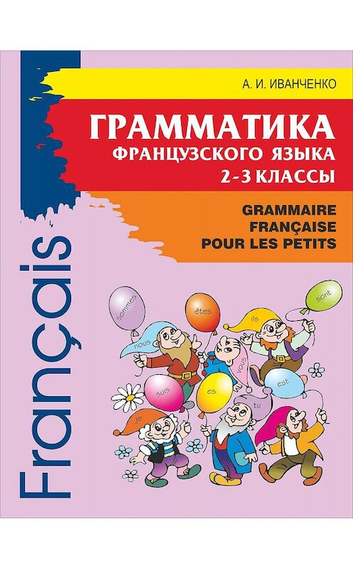 Обложка книги «Грамматика французского языка для младшего школьного возраста. 2-3 классы» автора Анны Иванченко. ISBN 9785992510713.