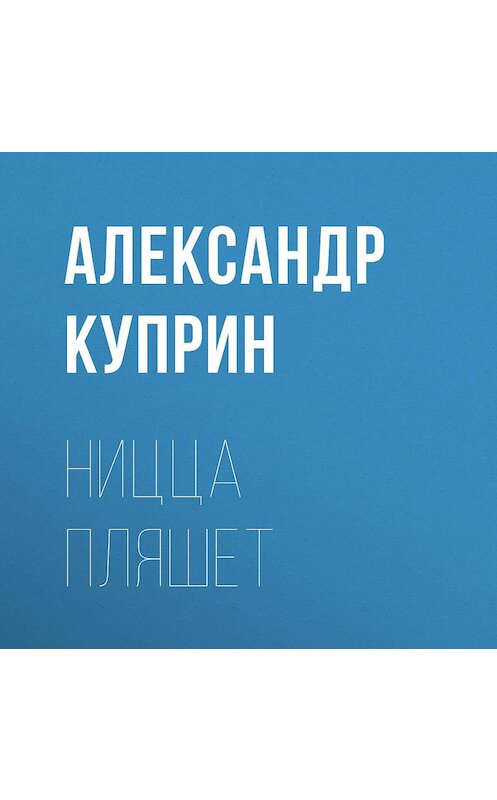 Обложка аудиокниги «Ницца пляшет» автора Александра Куприна.