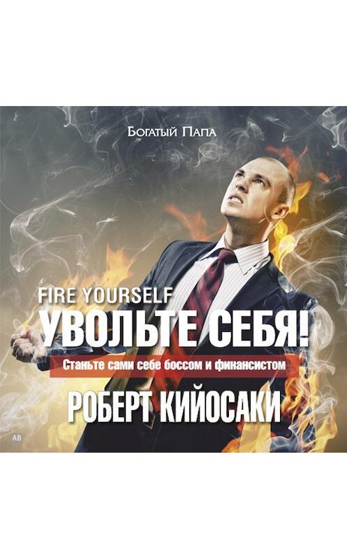 Обложка аудиокниги «Увольте себя! Станьте сами себе боссом» автора Роберт Кийосаки.