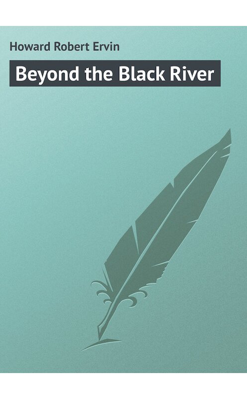 Обложка книги «Beyond the Black River» автора Robert Howard.