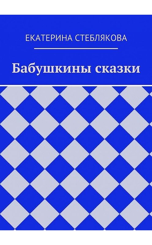 Обложка книги «Бабушкины сказки» автора Екатериной Стебляковы. ISBN 9785447423582.