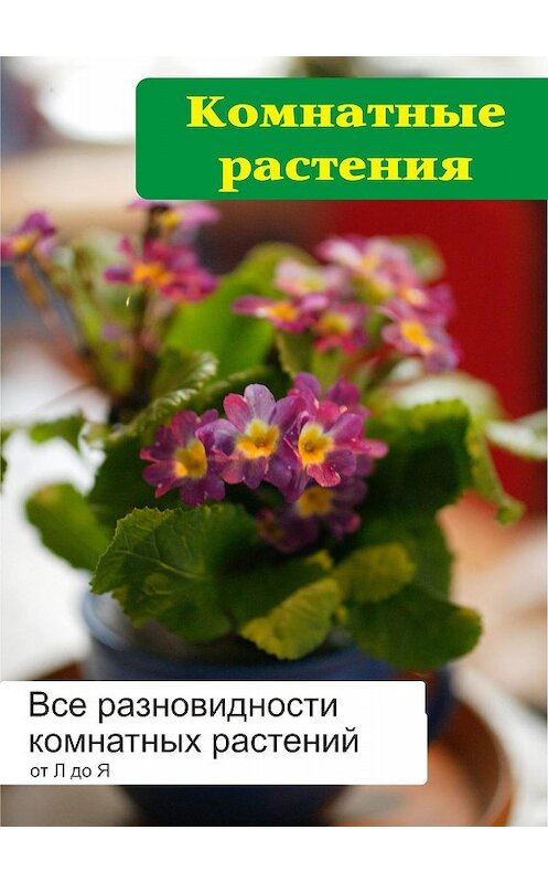 Обложка книги «Все разновидности комнатных растений (от Л до Я)» автора Ильи Мельникова.