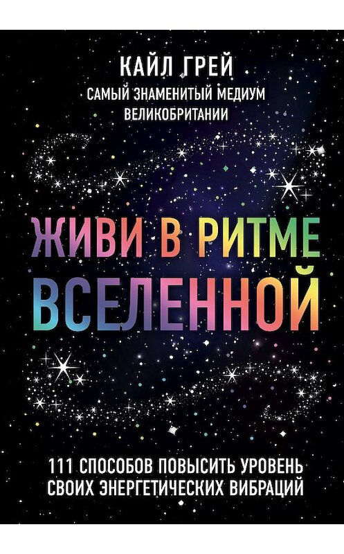 Обложка книги «Живи в ритме Вселенной. 111 способов повысить уровень своих энергетических вибраций» автора Кайла Грея издание 2018 года. ISBN 9785040931330.