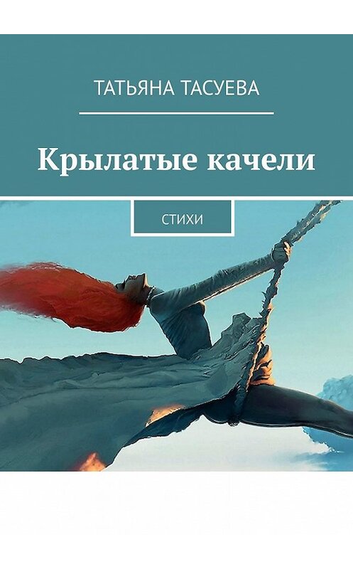 Обложка книги «Крылатые качели. Стихи» автора Татьяны Тасуевы. ISBN 9785449356659.