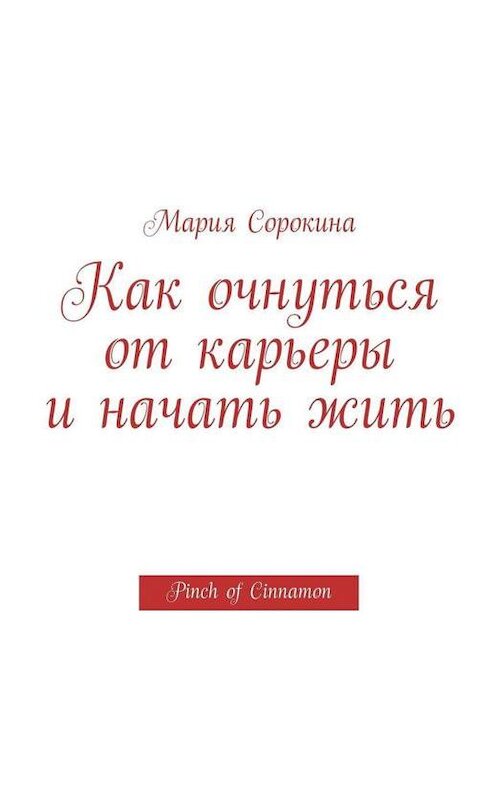 Обложка аудиокниги «Как очнуться от карьеры и начать жить. Pinch of Cinnamon» автора Марии Сорокины.