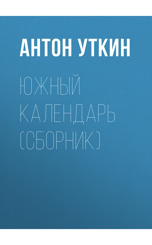 Обложка книги «Южный календарь (сборник)» автора Антона Уткина издание 2009 года. ISBN 9785170698547.