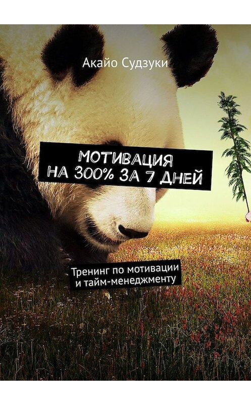 Обложка книги «Мотивация на 300% за 7 дней. Тренинг по мотивации и тайм-менеджменту» автора Акайо Судзуки. ISBN 9785449650801.