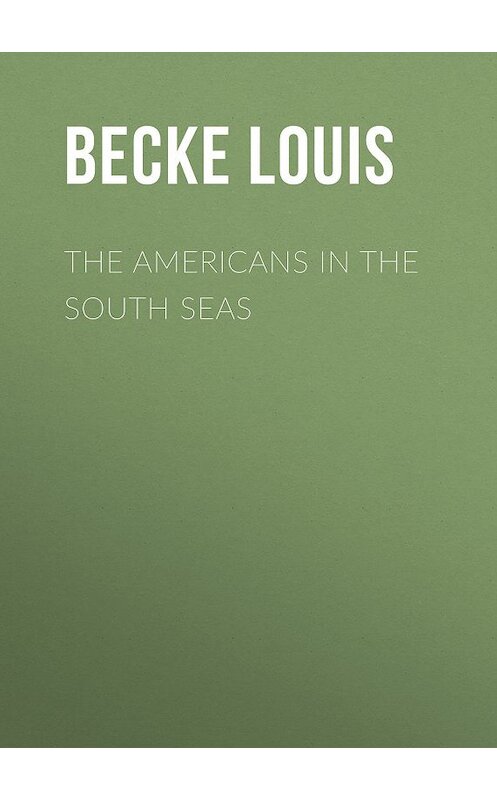 Обложка книги «The Americans In The South Seas» автора Louis Becke.