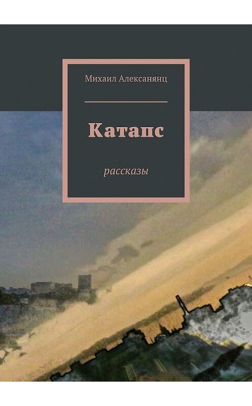 Обложка книги «Катапс» автора Михаила Алексанянца. ISBN 9785447431280.