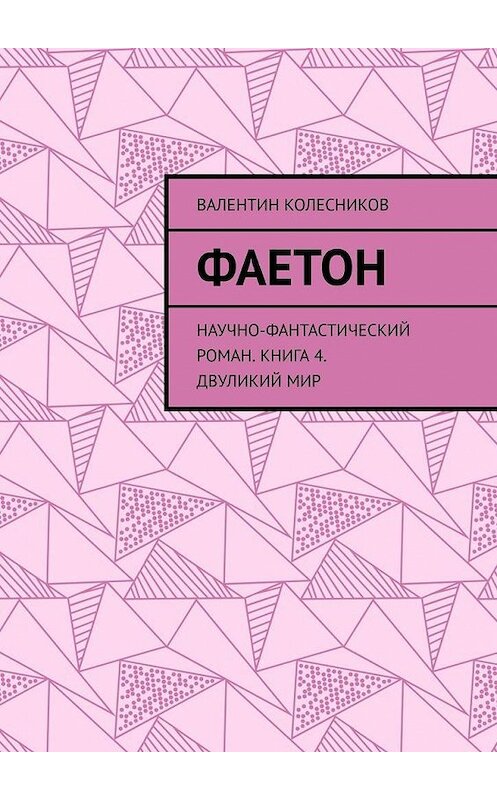 Обложка книги «Фаетон. Научно-фантастический роман. Книга 4. Двуликий мир» автора Валентина Колесникова. ISBN 9785005119117.