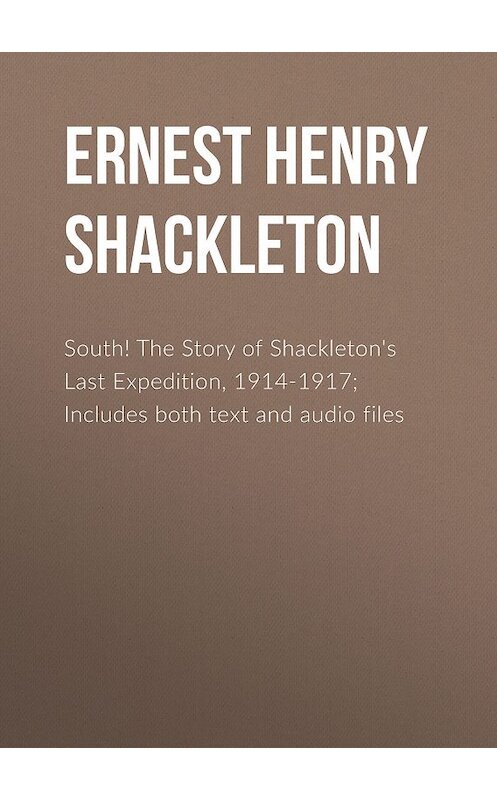 Обложка книги «South! The Story of Shackleton's Last Expedition, 1914-1917; Includes both text and audio files» автора Ernest Henry Shackleton.