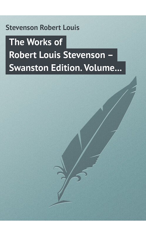 Обложка книги «The Works of Robert Louis Stevenson – Swanston Edition. Volume 10» автора Роберта Льюиса Стивенсона.