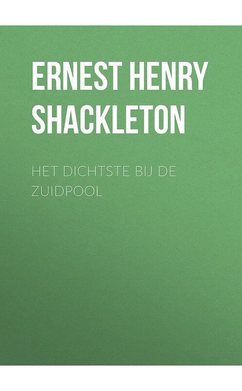 Обложка книги «Het dichtste bij de Zuidpool» автора Ernest Henry Shackleton.