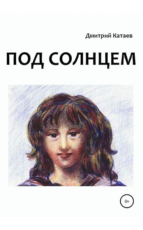 Обложка книги «Под солнцем» автора Дмитрия Катаева издание 2020 года.