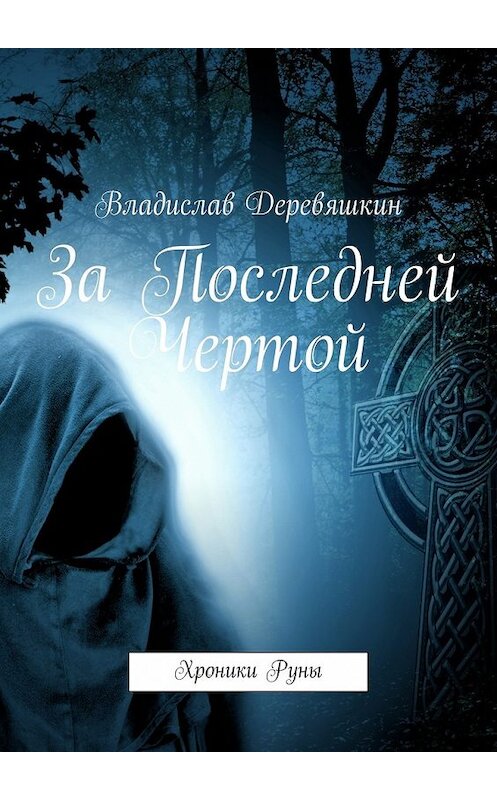 Обложка книги «За Последней Чертой. Хроники Руны» автора Владислава Деревяшкина. ISBN 9785448346811.