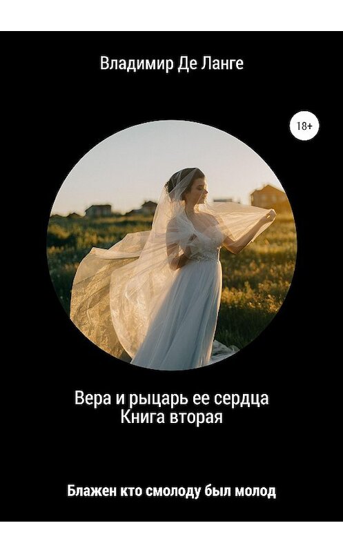 Обложка книги «Вера и рыцарь ее сердца. Книга вторая. Блажен кто смолоду был молод» автора Владимир Де Ланге издание 2020 года. ISBN 9785532069008.