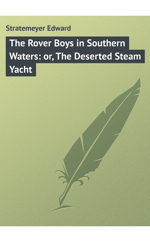 Обложка книги «The Rover Boys in Southern Waters: or, The Deserted Steam Yacht» автора Edward Stratemeyer.