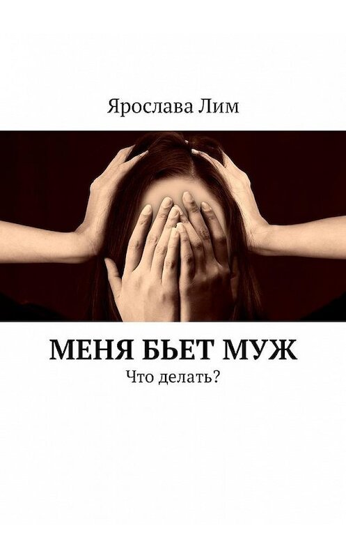 Обложка книги «Меня бьет муж. Что делать?» автора Ярославы Лим. ISBN 9785449000293.
