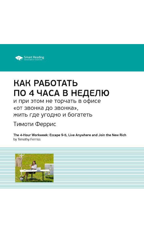 Обложка аудиокниги «Ключевые идеи книги: Как работать по 4 часа в неделю и при этом не торчать в офисе «от звонка до звонка», жить где угодно и богатеть. Тимоти Феррис» автора Smart Reading.