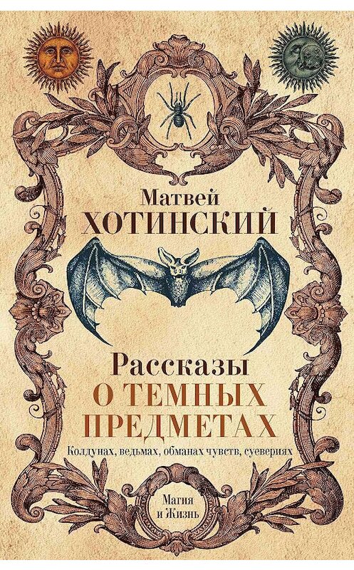 Обложка книги «Рассказы о темных предметах, колдунах, ведьмах, обманах чувств, суевериях» автора Матвея Хотинския издание 2018 года. ISBN 9785386103767.