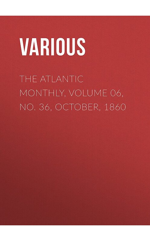 Обложка книги «The Atlantic Monthly, Volume 06, No. 36, October, 1860» автора Various.