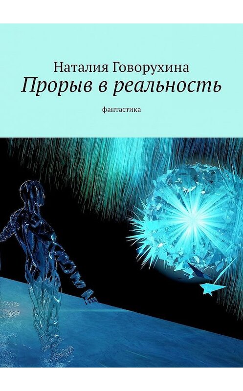 Обложка книги «Прорыв в реальность. Фантастика» автора Наталии Говорухины. ISBN 9785449340825.