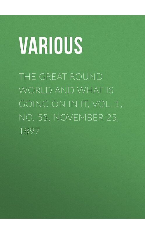 Обложка книги «The Great Round World and What Is Going On In It, Vol. 1, No. 55, November 25, 1897» автора Various.