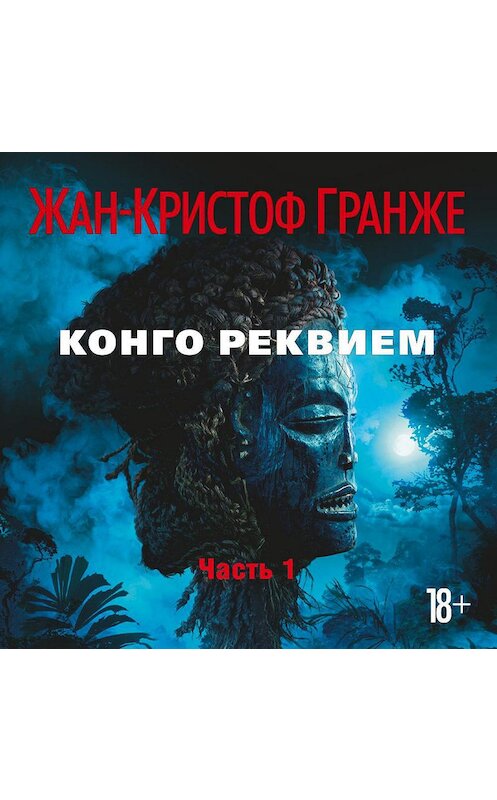 Обложка аудиокниги «Конго Реквием (часть 1, 2)» автора Жан-Кристоф Гранже. ISBN 9785389137424.