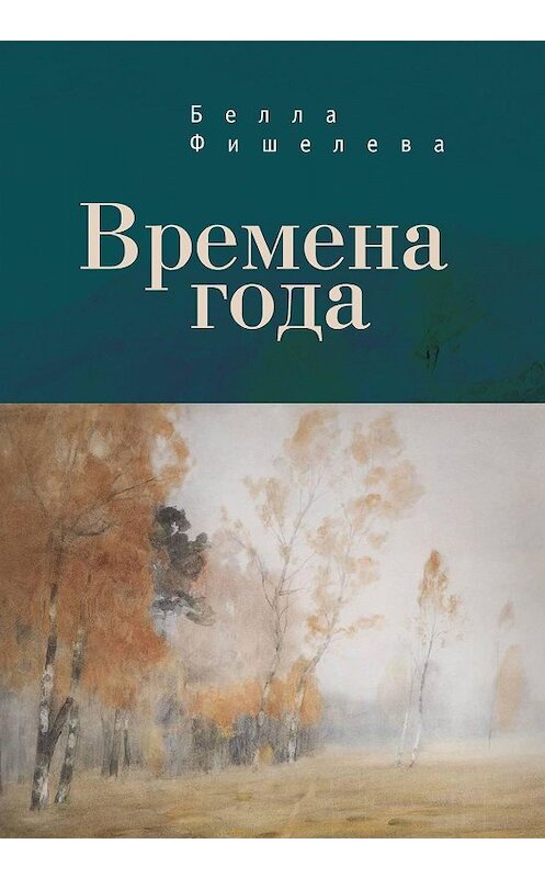 Обложка книги «Времена года» автора Беллы Фишелевы. ISBN 9785001650379.