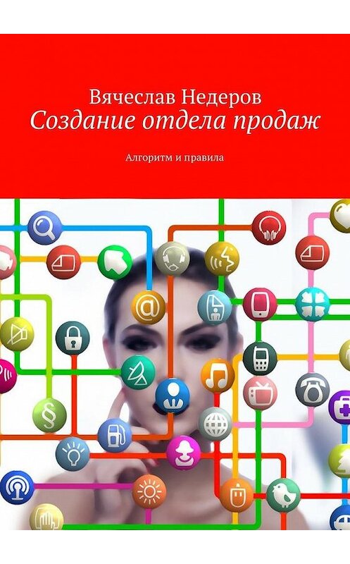 Обложка книги «Создание отдела продаж. Алгоритм и правила» автора Вячеслава Недерова. ISBN 9785448379888.