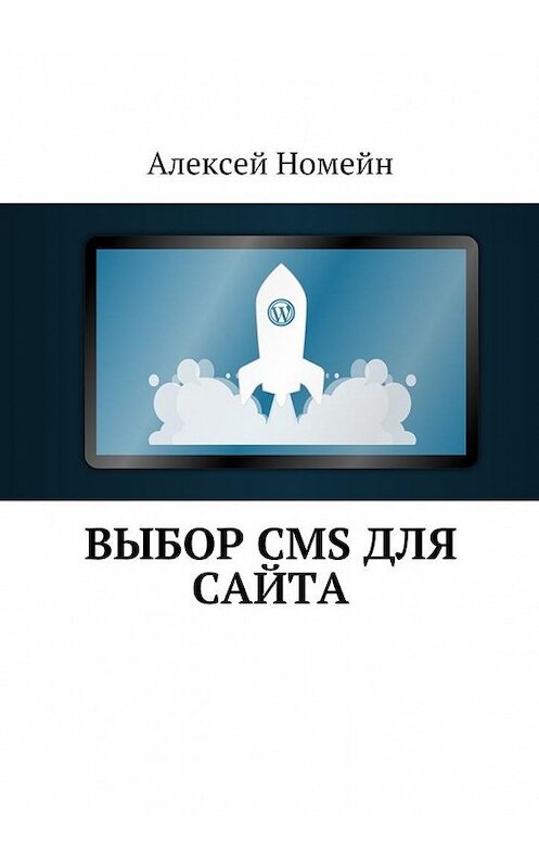 Обложка книги «Выбор CMS для сайта» автора Алексея Номейна. ISBN 9785448554391.