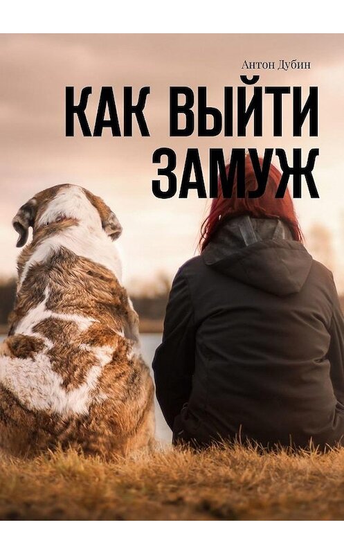 Обложка книги «Как выйти замуж» автора Антона Дубина. ISBN 9785449659767.