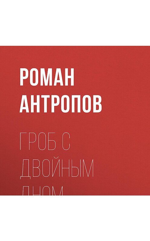 Обложка аудиокниги «Гроб с двойным дном» автора Романа Антропова.
