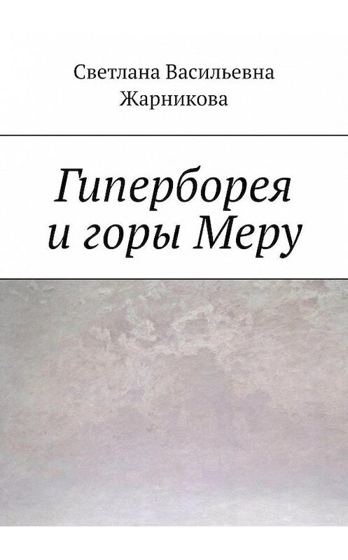 Обложка книги «Гиперборея и горы Меру» автора Светланы Жарниковы. ISBN 9785449803702.