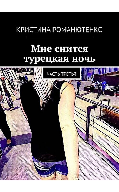 Обложка книги «Мне снится турецкая ночь. Часть третья» автора Кристиной Романютенко. ISBN 9785448333361.