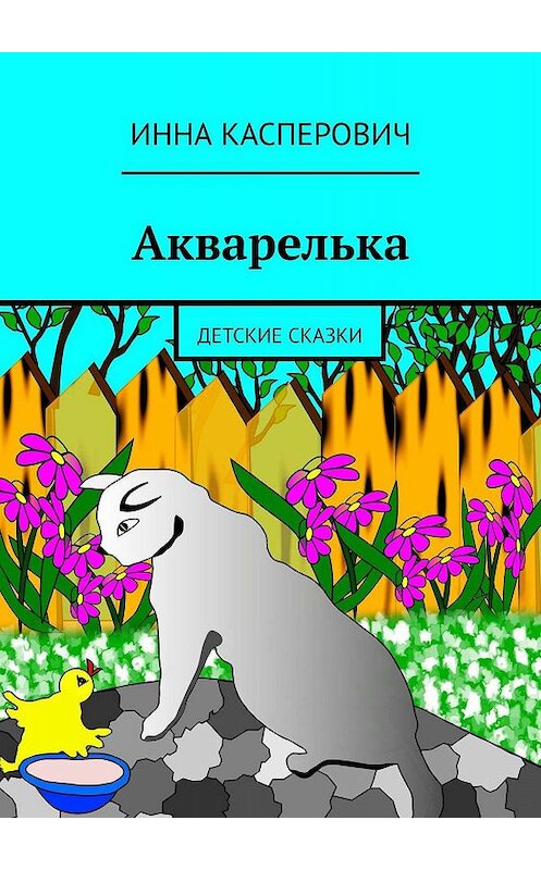 Обложка книги «Акварелька. Детские сказки» автора Инны Касперовичи. ISBN 9785447419097.