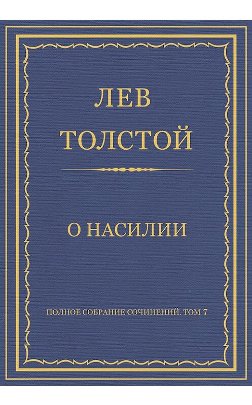 Обложка книги «Полное собрание сочинений. Том 7. Произведения 1856–1869 гг. О насилии» автора Лева Толстоя.