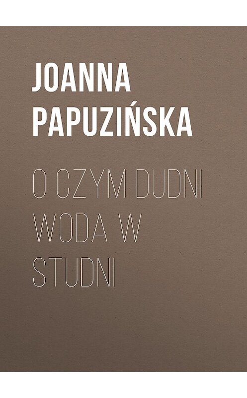 Обложка книги «O czym dudni woda w studni» автора Joanna Papuzińska.