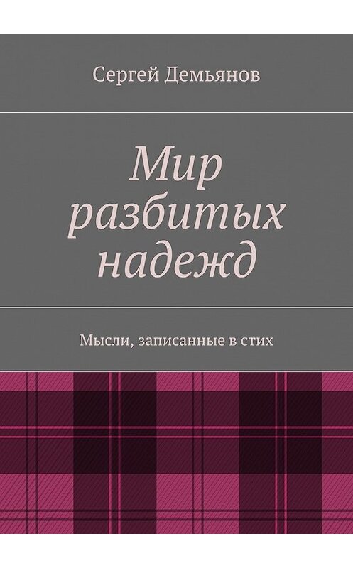 Обложка книги «Мир разбитых надежд. Мысли, записанные в стих» автора Сергея Демьянова. ISBN 9785448508820.