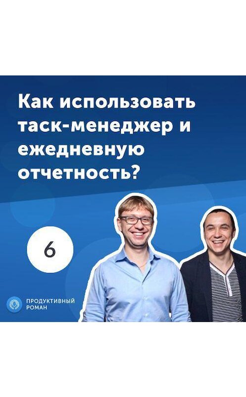 Обложка аудиокниги «6. Владимир Безлюдный и Дмитрий Малахов: как использовать таск-менеджер и ежедневную отчетность?» автора Роман Рыбальченко.