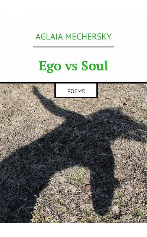 Обложка книги «Ego vs Soul. Poems» автора Aglaia Mechersky. ISBN 9785449079589.