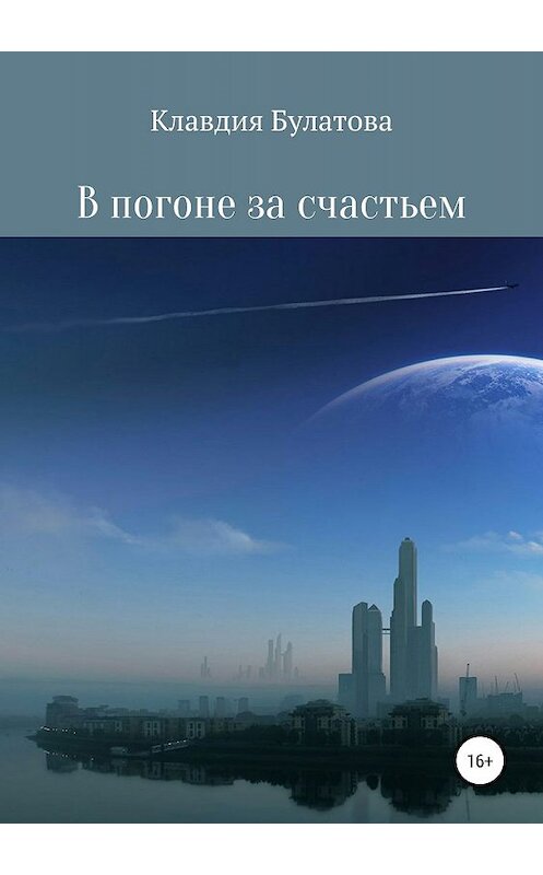 Обложка книги «В погоне за счастьем» автора Клавдии Булатовы издание 2019 года.