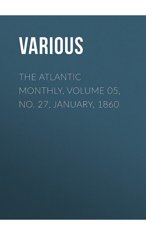 Обложка книги «The Atlantic Monthly, Volume 05, No. 27, January, 1860» автора Various.