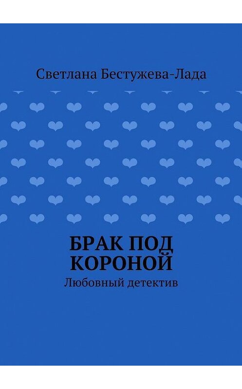 Обложка книги «Брак под короной» автора Светланы Бестужева-Лады. ISBN 9785447426705.