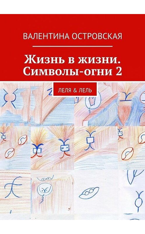 Обложка книги «Жизнь в жизни. Символы-огни 2» автора Валентиной Островская. ISBN 9785447440404.