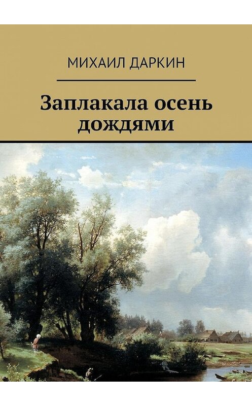 Обложка книги «Заплакала осень дождями» автора Михаила Даркина. ISBN 9785448511486.