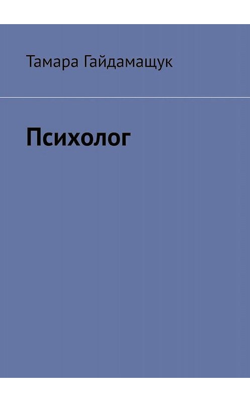 Обложка книги «Психолог» автора Тамары Гайдамащука. ISBN 9785449808752.