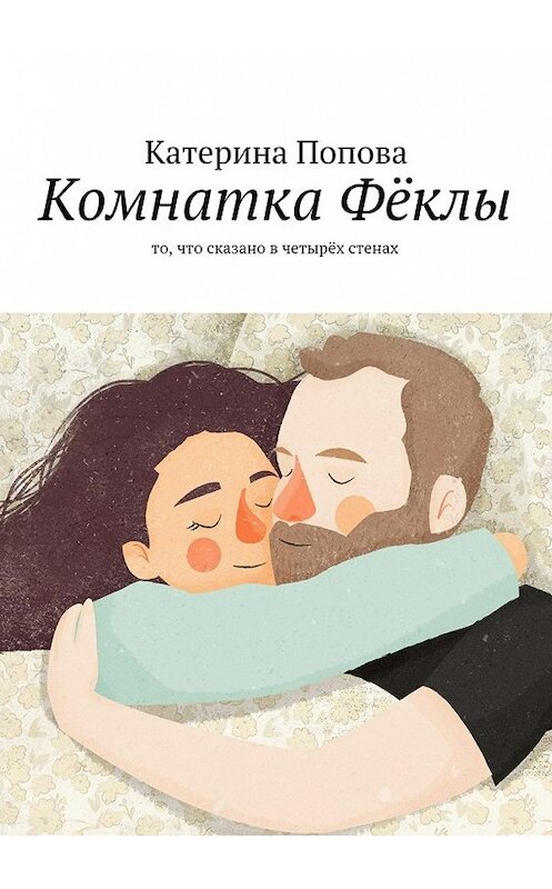 Обложка книги «Комнатка Фёклы. То, что сказано в четырёх стенах» автора Катериной Поповы. ISBN 9785448505966.
