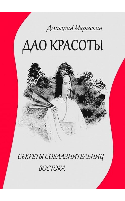 Обложка книги «Дао красоты. Секреты соблазнительниц Востока» автора Дмитрия Марыскина. ISBN 9785449377494.