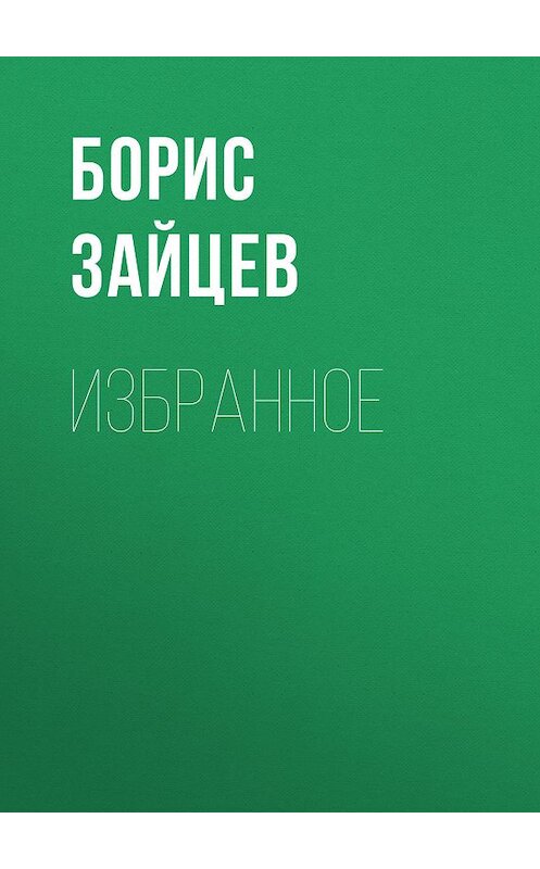 Обложка книги «Избранное» автора Бориса Зайцева издание 2015 года. ISBN 9785917613413.